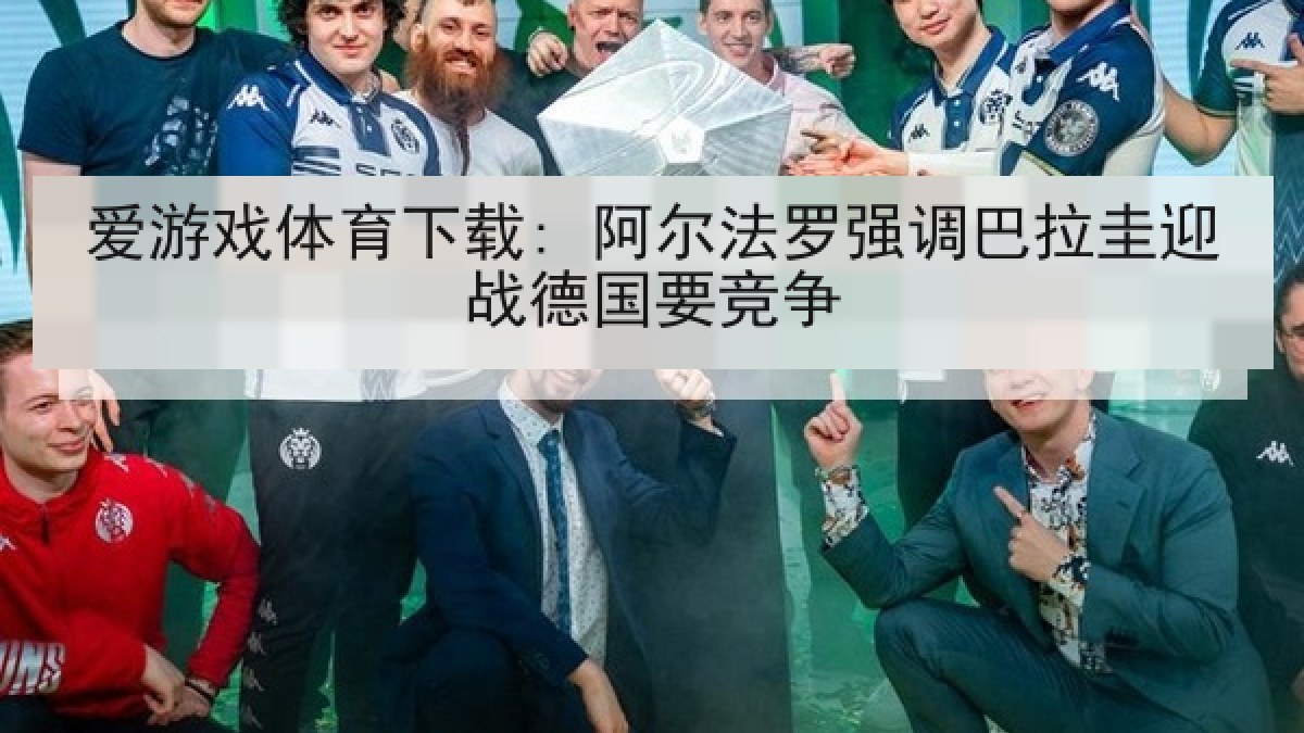 爱游戏体育下载: 阿尔法罗强调巴拉圭迎战德国要竞争